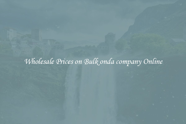 Wholesale Prices on Bulk onda company Online