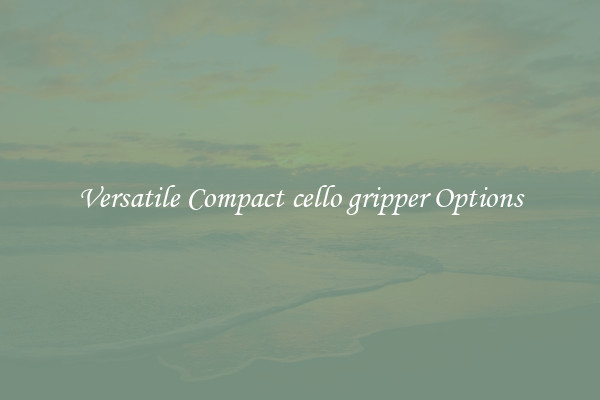 Versatile Compact cello gripper Options