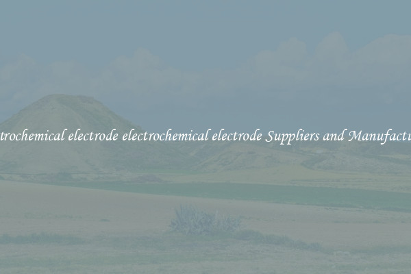 electrochemical electrode electrochemical electrode Suppliers and Manufacturers