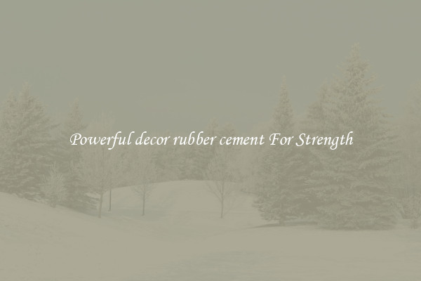 Powerful decor rubber cement For Strength