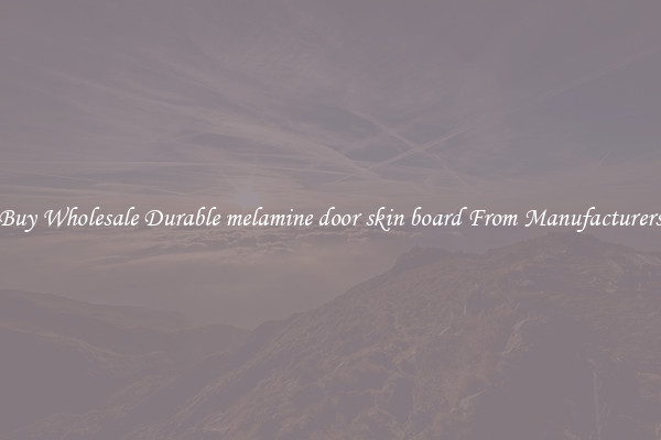 Buy Wholesale Durable melamine door skin board From Manufacturers