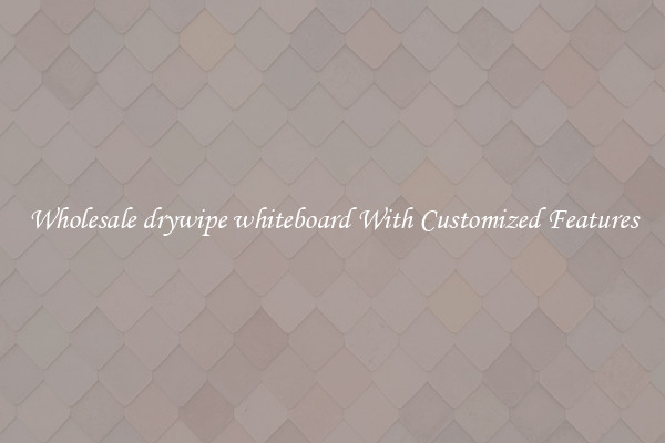Wholesale drywipe whiteboard With Customized Features