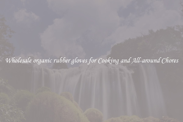 Wholesale organic rubber gloves for Cooking and All-around Chores