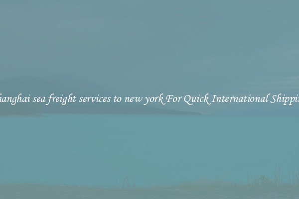shanghai sea freight services to new york For Quick International Shipping