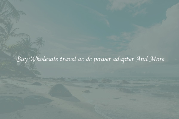 Buy Wholesale travel ac dc power adapter And More