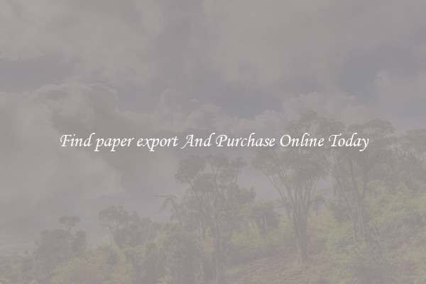 Find paper export And Purchase Online Today