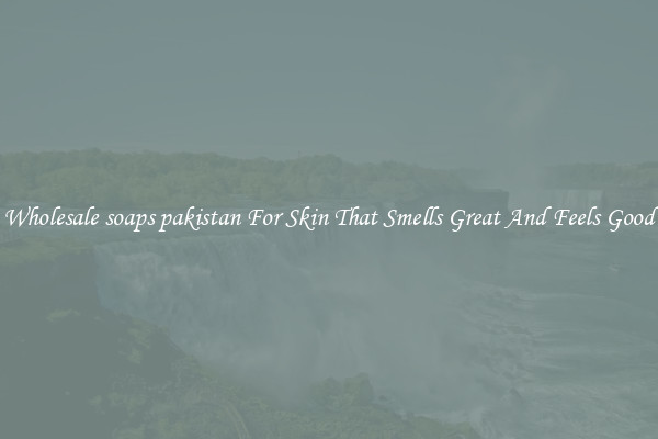 Wholesale soaps pakistan For Skin That Smells Great And Feels Good