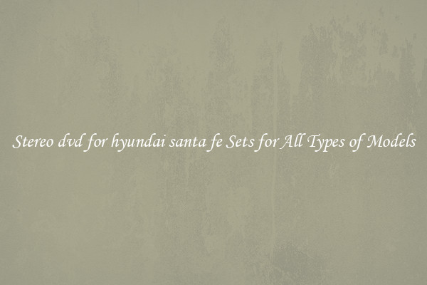 Stereo dvd for hyundai santa fe Sets for All Types of Models