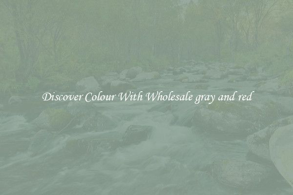Discover Colour With Wholesale gray and red
