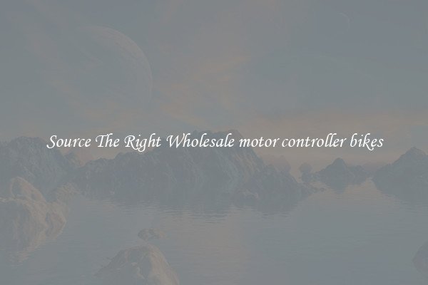 Source The Right Wholesale motor controller bikes