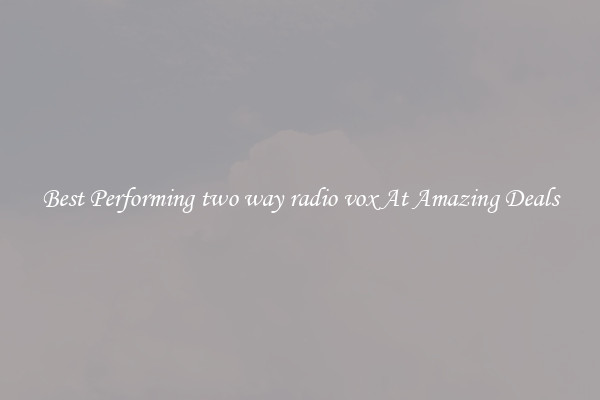 Best Performing two way radio vox At Amazing Deals