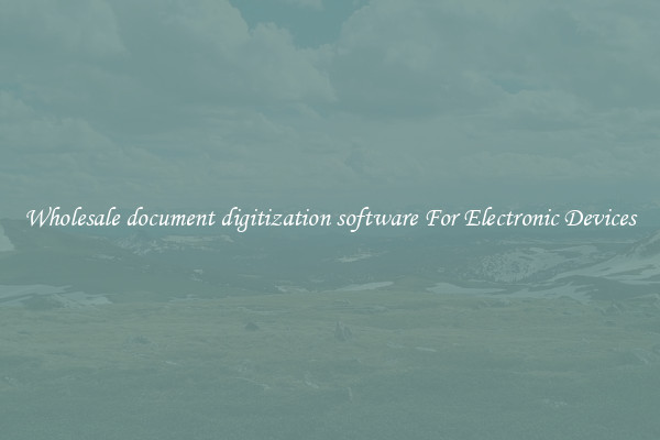 Wholesale document digitization software For Electronic Devices