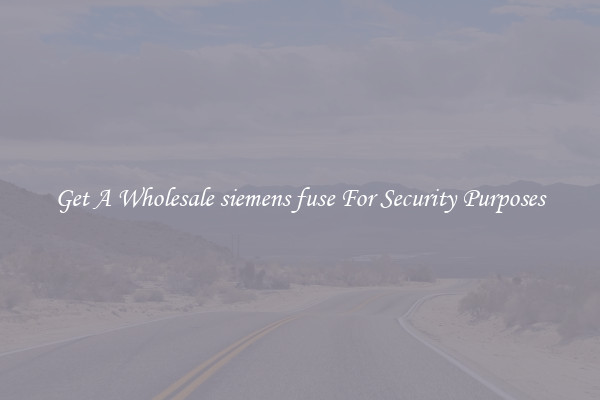 Get A Wholesale siemens fuse For Security Purposes