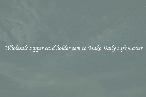 Wholesale zipper card holder oem to Make Daily Life Easier