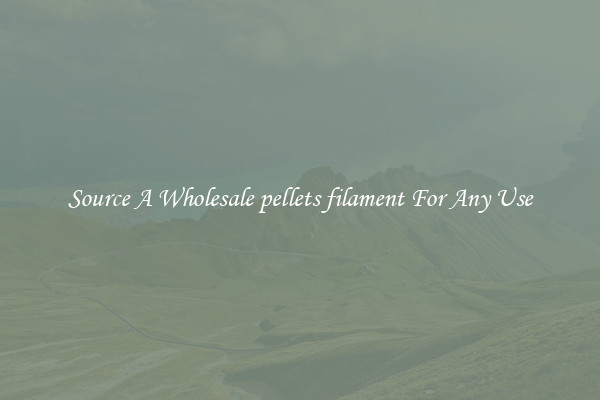 Source A Wholesale pellets filament For Any Use