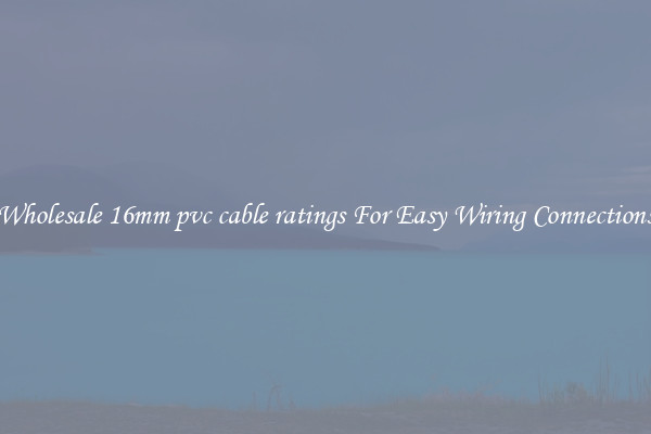 Wholesale 16mm pvc cable ratings For Easy Wiring Connections