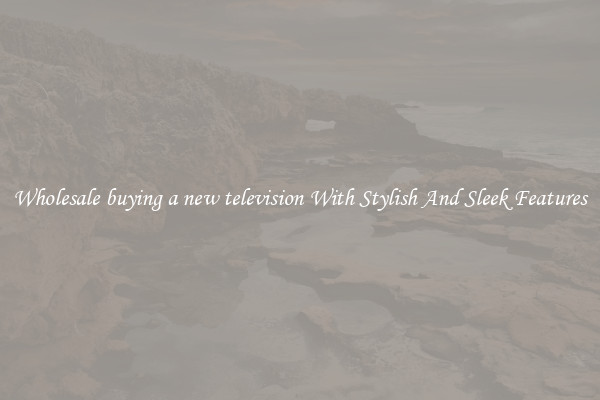 Wholesale buying a new television With Stylish And Sleek Features