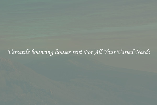Versatile bouncing houses rent For All Your Varied Needs