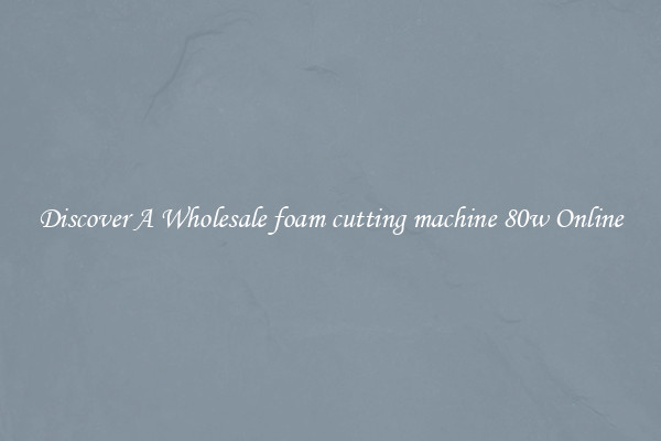 Discover A Wholesale foam cutting machine 80w Online