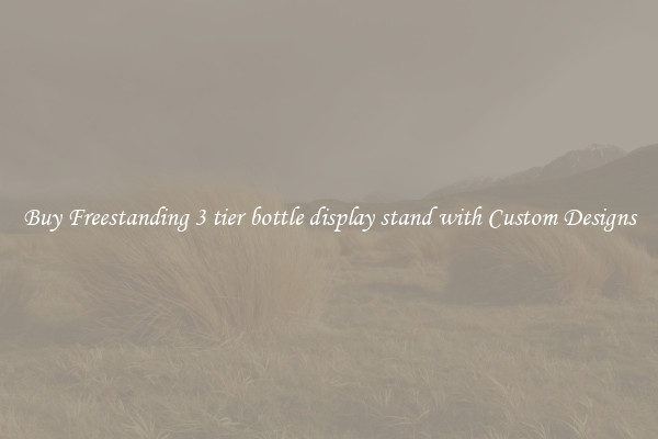Buy Freestanding 3 tier bottle display stand with Custom Designs