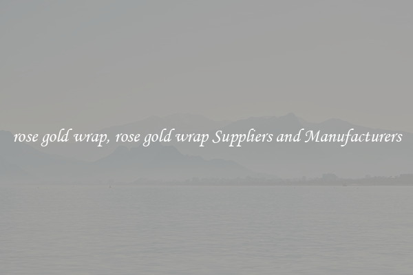 rose gold wrap, rose gold wrap Suppliers and Manufacturers