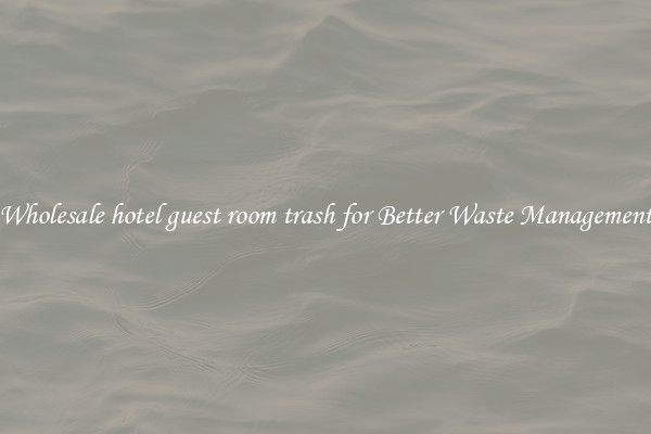 Wholesale hotel guest room trash for Better Waste Management