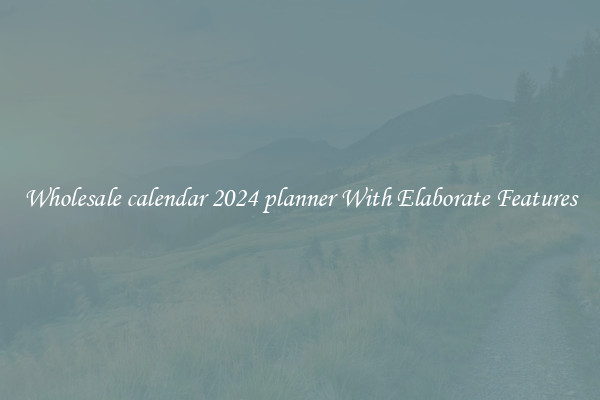 Wholesale calendar 2024 planner With Elaborate Features