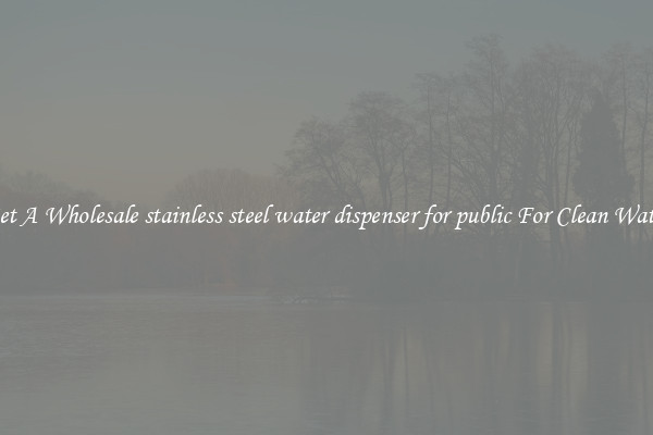 Get A Wholesale stainless steel water dispenser for public For Clean Water