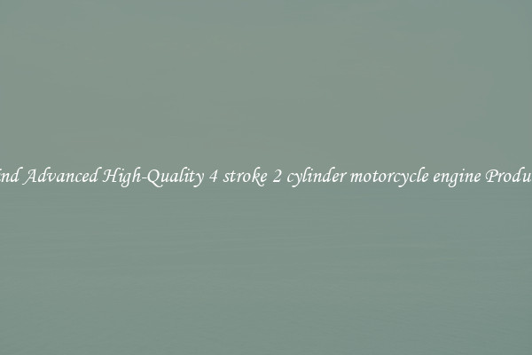 Find Advanced High-Quality 4 stroke 2 cylinder motorcycle engine Products