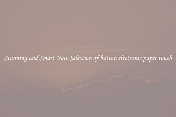 Stunning and Smart New Selection of button electronic paper touch