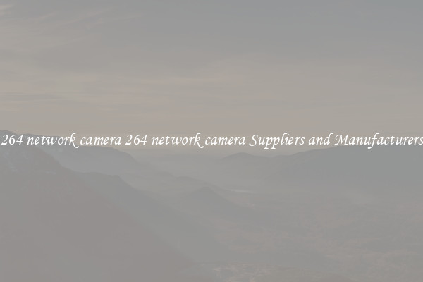 264 network camera 264 network camera Suppliers and Manufacturers