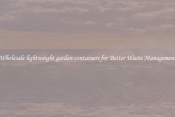 Wholesale lightweight garden containers for Better Waste Management