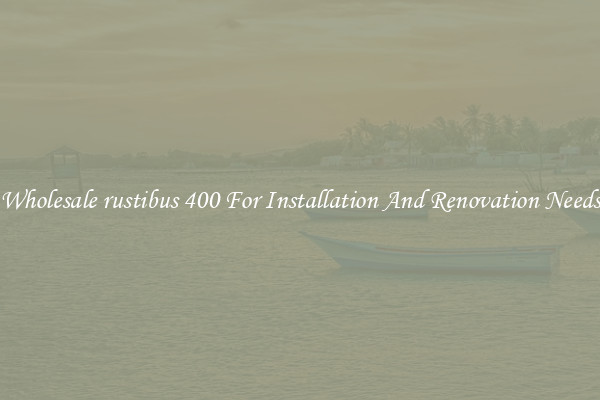 Wholesale rustibus 400 For Installation And Renovation Needs