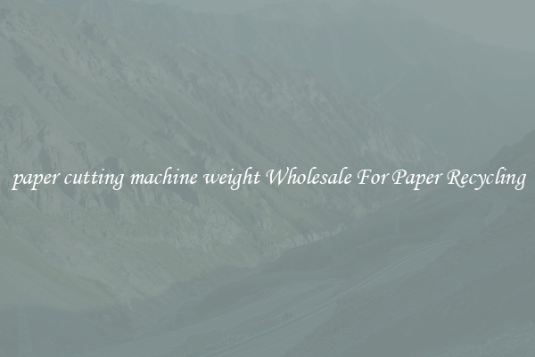 paper cutting machine weight Wholesale For Paper Recycling
