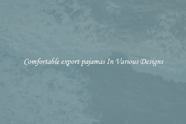 Comfortable export pajamas In Various Designs