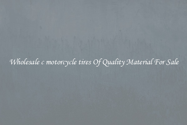 Wholesale c motorcycle tires Of Quality Material For Sale