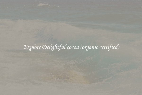 Explore Delightful cocoa (organic certified)