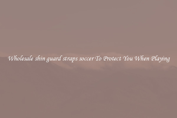 Wholesale shin guard straps soccer To Protect You When Playing
