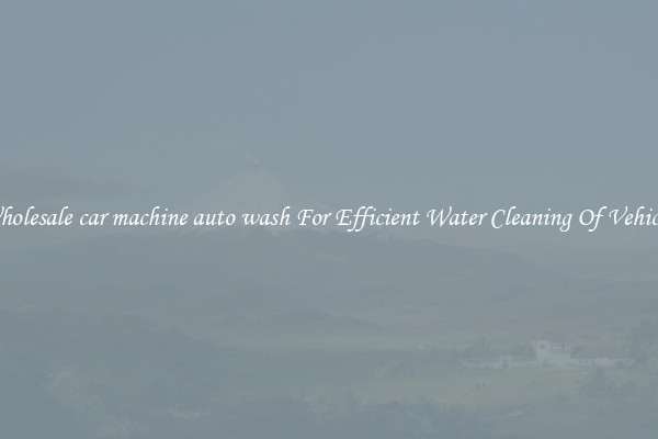 Wholesale car machine auto wash For Efficient Water Cleaning Of Vehicles