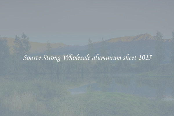 Source Strong Wholesale aluminium sheet 1015