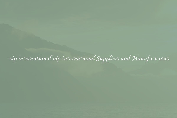 vip international vip international Suppliers and Manufacturers