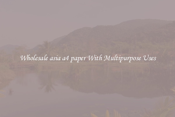 Wholesale asia a4 paper With Multipurpose Uses