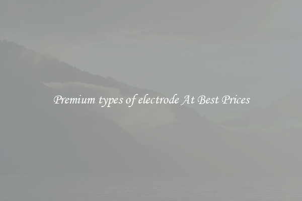 Premium types of electrode At Best Prices
