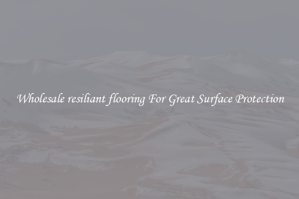 Wholesale resiliant flooring For Great Surface Protection
