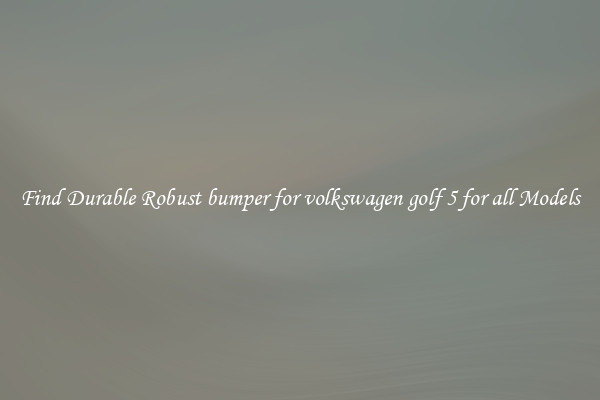 Find Durable Robust bumper for volkswagen golf 5 for all Models